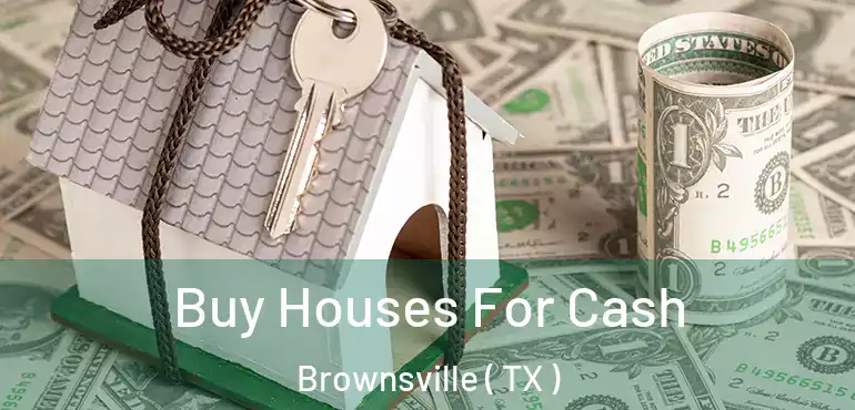  Buy Houses For Cash Brownsville ( TX )