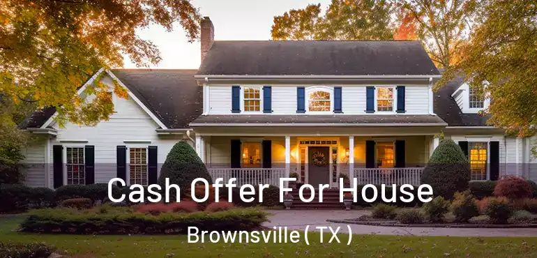  Cash Offer For House Brownsville ( TX )