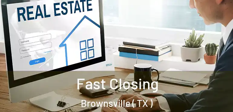  Fast Closing Brownsville ( TX )