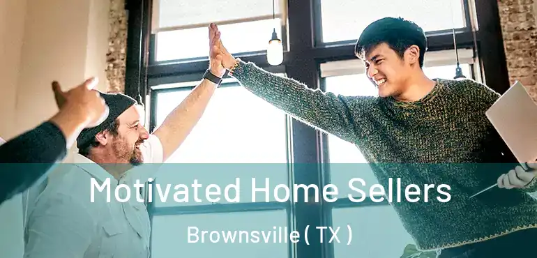 Motivated Home Sellers Brownsville ( TX )