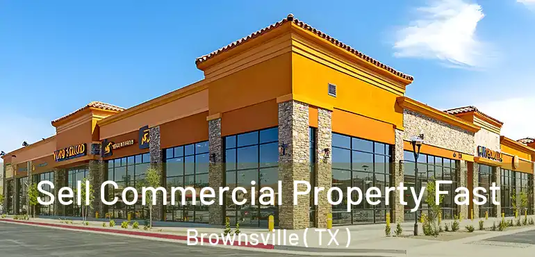  Sell Commercial Property Fast Brownsville ( TX )