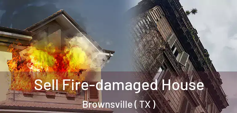  Sell Fire-damaged House Brownsville ( TX )