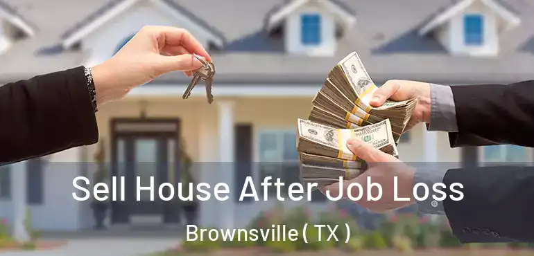  Sell House After Job Loss Brownsville ( TX )