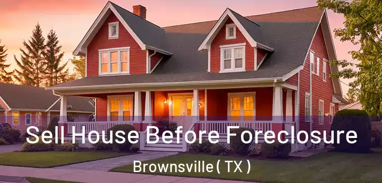  Sell House Before Foreclosure Brownsville ( TX )
