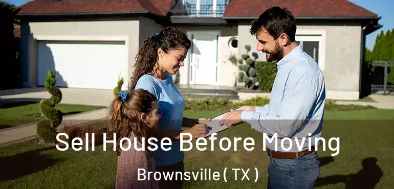  Sell House Before Moving Brownsville ( TX )