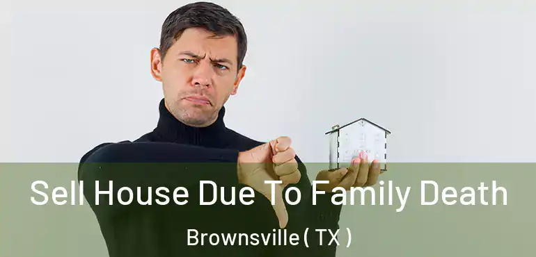  Sell House Due To Family Death Brownsville ( TX )