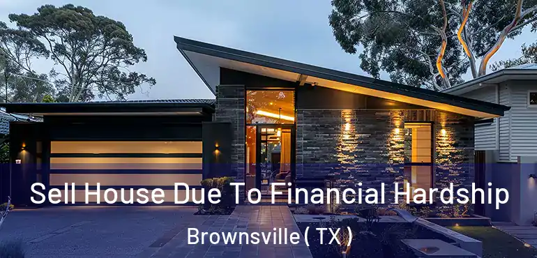  Sell House Due To Financial Hardship Brownsville ( TX )