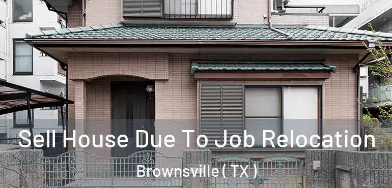  Sell House Due To Job Relocation Brownsville ( TX )