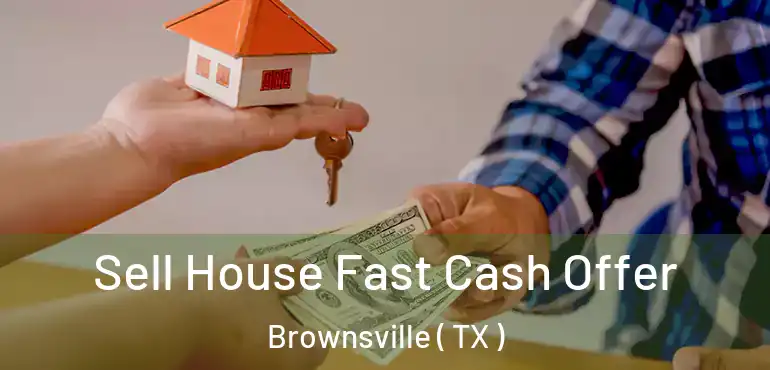  Sell House Fast Cash Offer Brownsville ( TX )