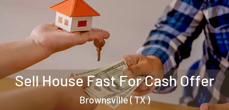  Sell House Fast For Cash Offer Brownsville ( TX )