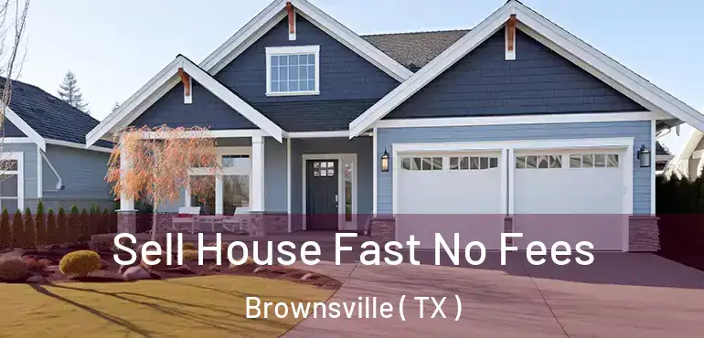 Sell House Fast No Fees Brownsville ( TX )