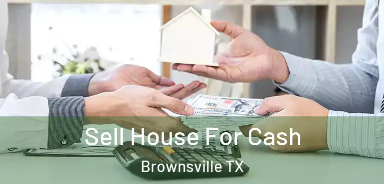  Sell House For Cash Brownsville TX