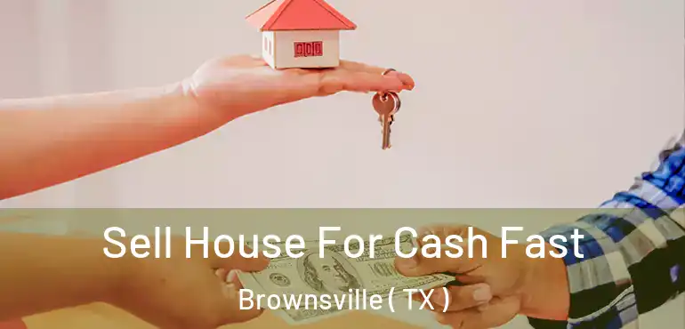  Sell House For Cash Fast Brownsville ( TX )