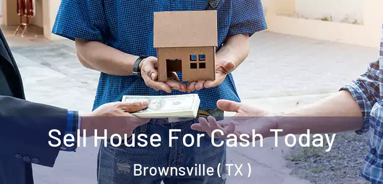  Sell House For Cash Today Brownsville ( TX )
