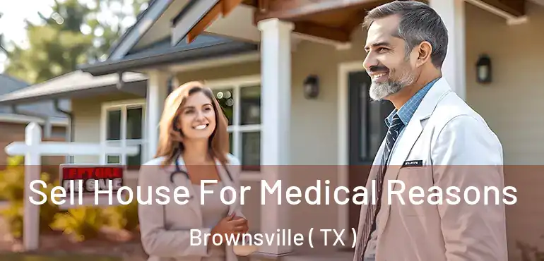  Sell House For Medical Reasons Brownsville ( TX )