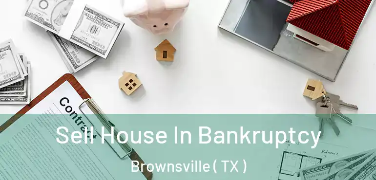  Sell House In Bankruptcy Brownsville ( TX )