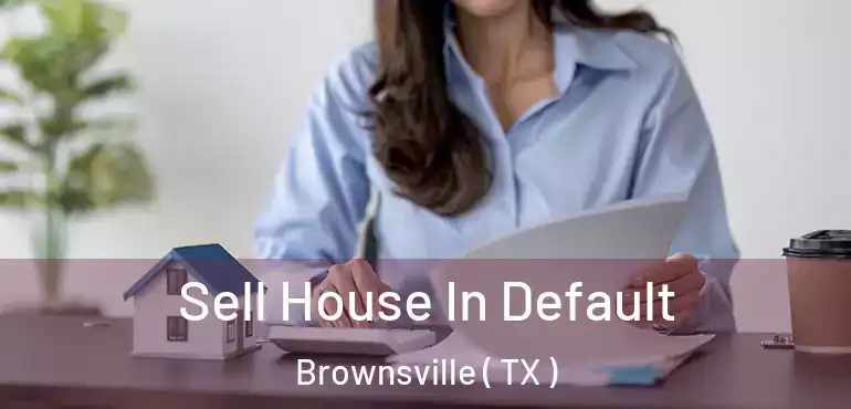  Sell House In Default Brownsville ( TX )