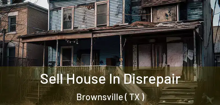  Sell House In Disrepair Brownsville ( TX )