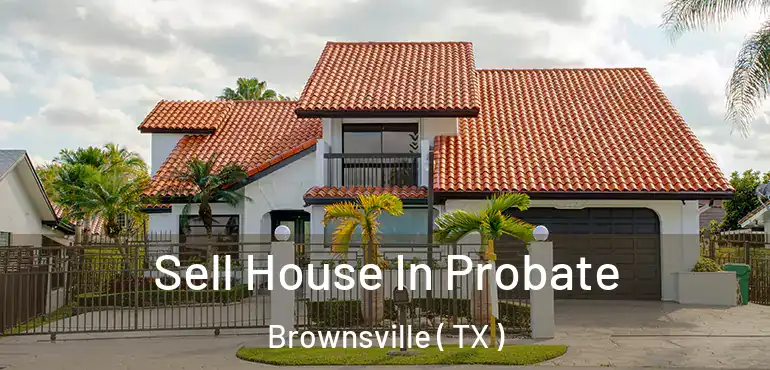  Sell House In Probate Brownsville ( TX )