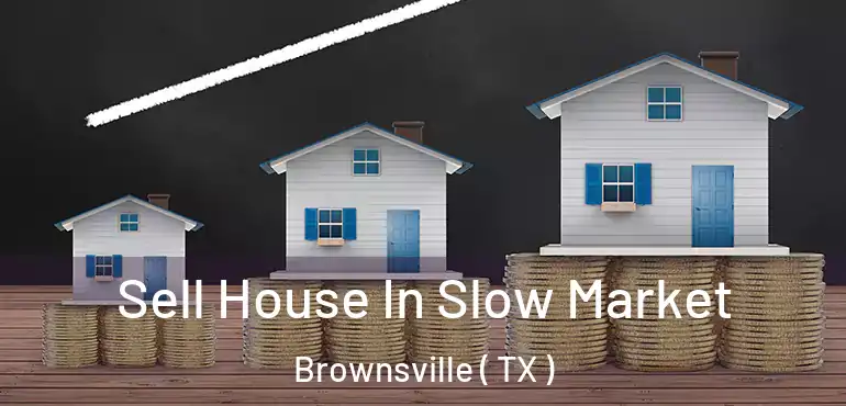  Sell House In Slow Market Brownsville ( TX )