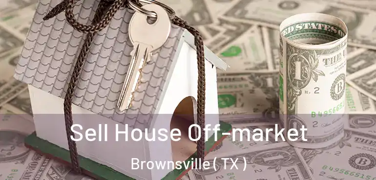  Sell House Off-market Brownsville ( TX )