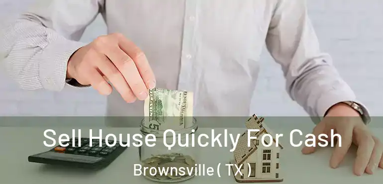  Sell House Quickly For Cash Brownsville ( TX )