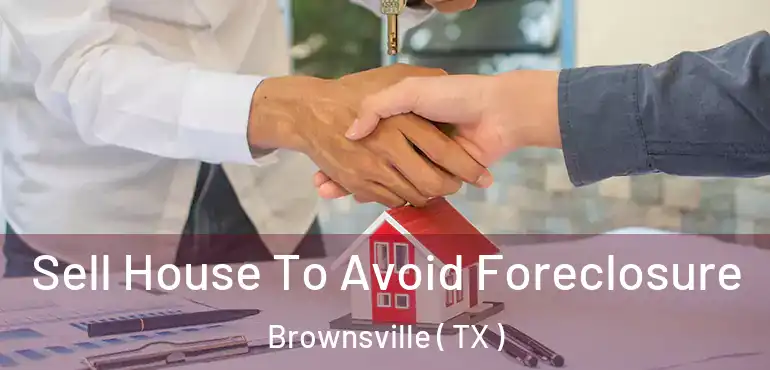  Sell House To Avoid Foreclosure Brownsville ( TX )