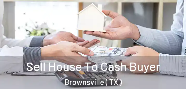  Sell House To Cash Buyer Brownsville ( TX )