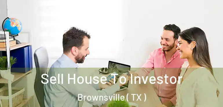  Sell House To Investor Brownsville ( TX )