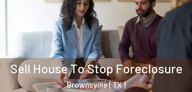  Sell House To Stop Foreclosure Brownsville ( TX )