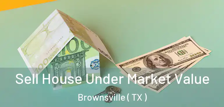  Sell House Under Market Value Brownsville ( TX )