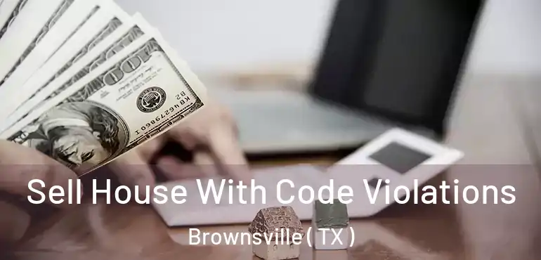  Sell House With Code Violations Brownsville ( TX )