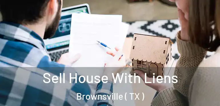  Sell House With Liens Brownsville ( TX )