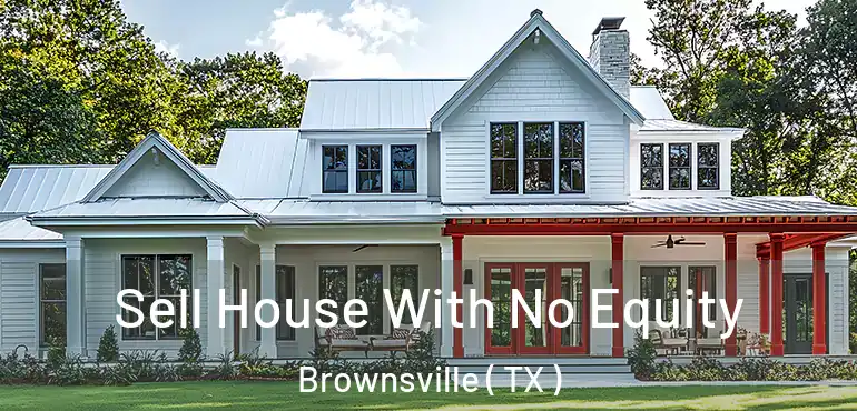  Sell House With No Equity Brownsville ( TX )
