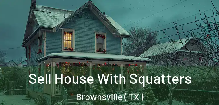  Sell House With Squatters Brownsville ( TX )