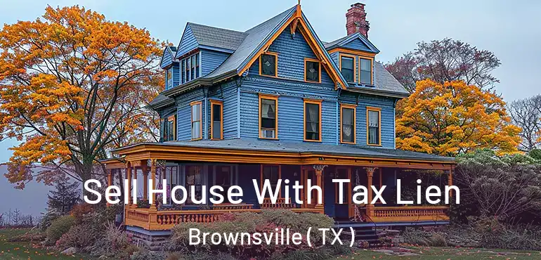  Sell House With Tax Lien Brownsville ( TX )