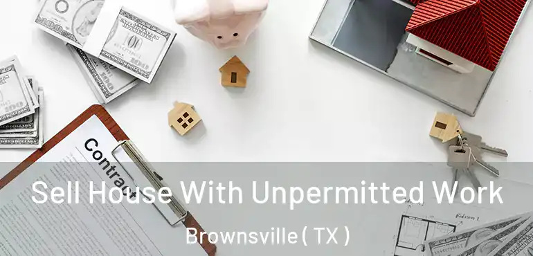  Sell House With Unpermitted Work Brownsville ( TX )