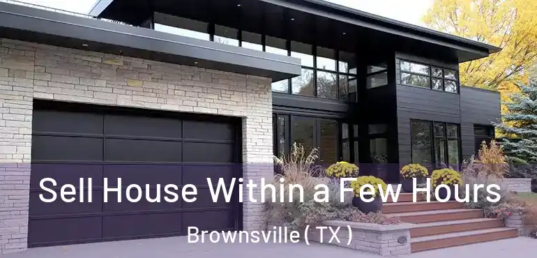 Sell House Within a Few Hours Brownsville ( TX )