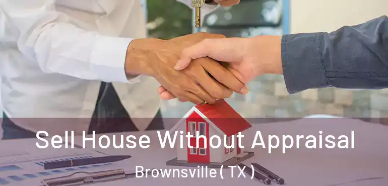  Sell House Without Appraisal Brownsville ( TX )