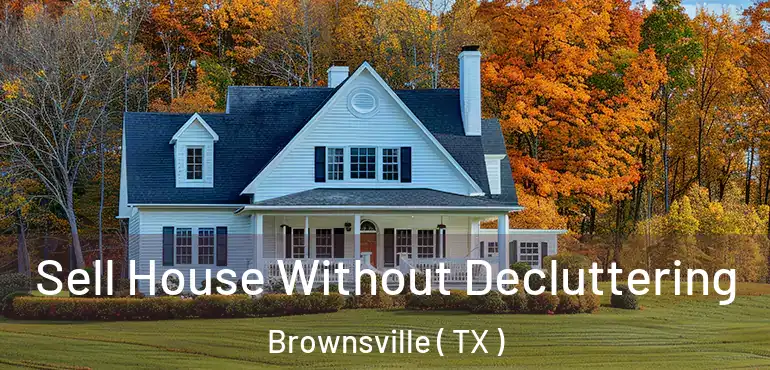  Sell House Without Decluttering Brownsville ( TX )