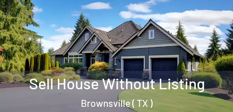  Sell House Without Listing Brownsville ( TX )