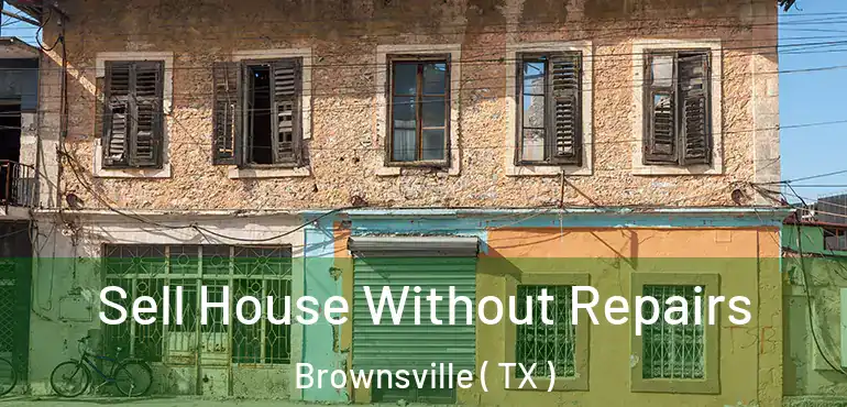  Sell House Without Repairs Brownsville ( TX )