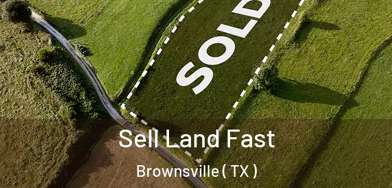  Sell Land Fast Brownsville ( TX )