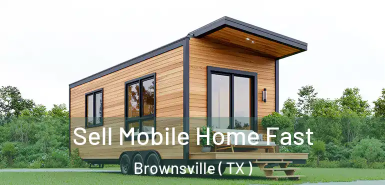  Sell Mobile Home Fast Brownsville ( TX )