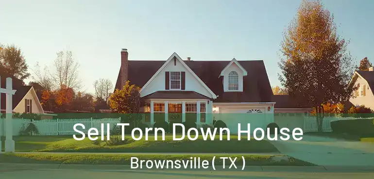  Sell Torn Down House Brownsville ( TX )